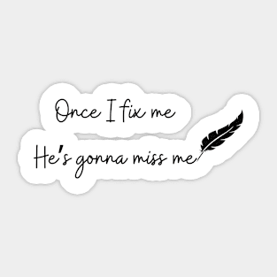 Once I fix me he's gonna miss me tortured departments Sticker